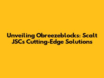 Unveiling Obreezeblocks: Scalt JSC's Cutting-Edge Solutions