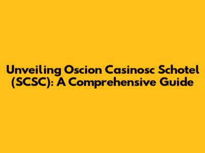 Unveiling Oscion Casinosc Schotel (SCSC): A Comprehensive Guide