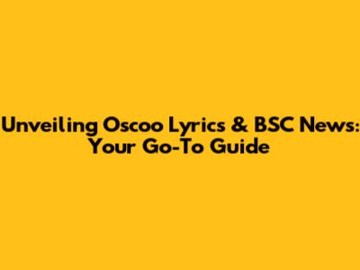 Unveiling Oscoo Lyrics & BSC News: Your Go-To Guide