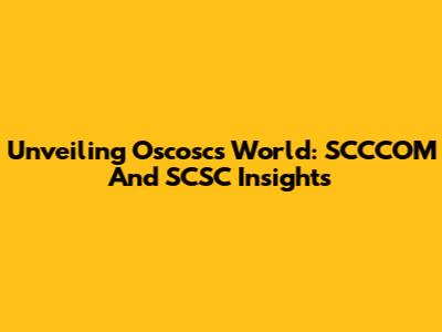 Unveiling Oscosc's World: SCCCOM And SCSC Insights