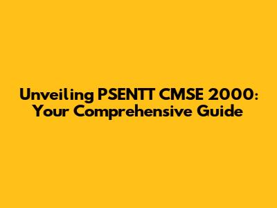 Unveiling PSENTT CMSE 2000: Your Comprehensive Guide