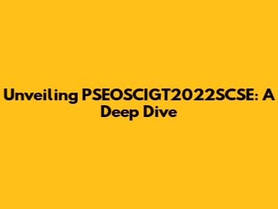 Unveiling PSEOSCIGT2022SCSE: A Deep Dive