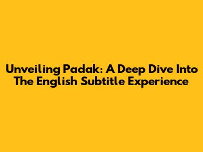 Unveiling Padak: A Deep Dive Into The English Subtitle Experience