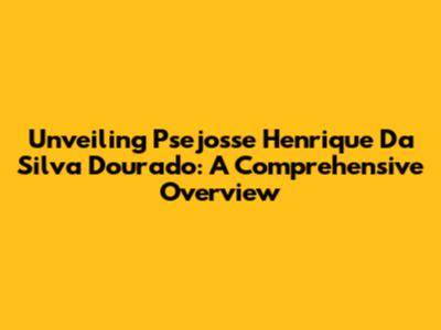 Unveiling Psejosse Henrique Da Silva Dourado: A Comprehensive Overview