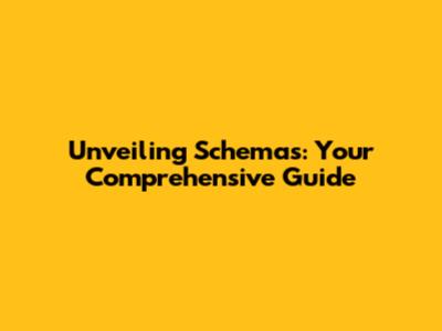 Unveiling Schemas: Your Comprehensive Guide