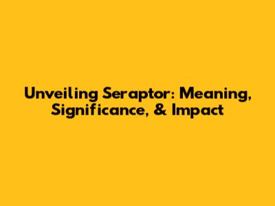 Unveiling Seraptor: Meaning, Significance, & Impact