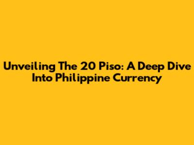 Unveiling The 20 Piso: A Deep Dive Into Philippine Currency