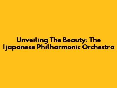 Unveiling The Beauty: The Ijapanese Philharmonic Orchestra