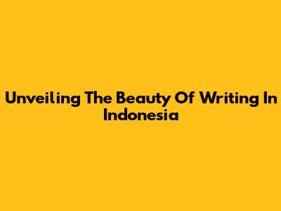 Unveiling The Beauty Of Writing In Indonesia