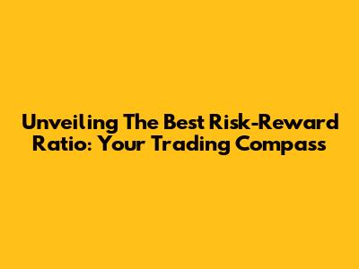 Unveiling The Best Risk-Reward Ratio: Your Trading Compass