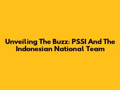 Unveiling The Buzz: PSSI And The Indonesian National Team