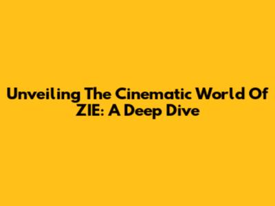 Unveiling The Cinematic World Of ZIE: A Deep Dive