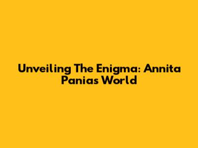 Unveiling The Enigma: Annita Pania's World
