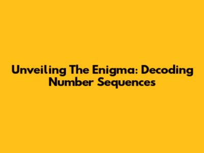 Unveiling The Enigma: Decoding Number Sequences