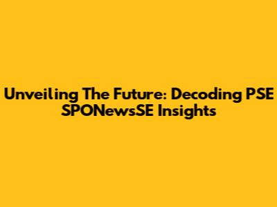 Unveiling The Future: Decoding PSE SPONewsSE Insights