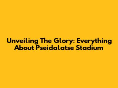 Unveiling The Glory: Everything About Pseidalatse Stadium