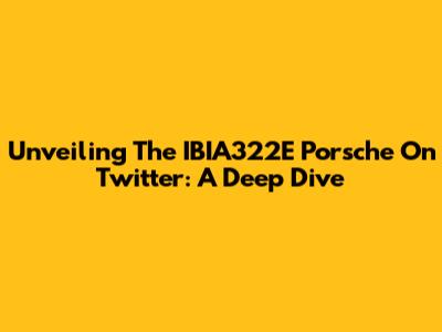 Unveiling The IBIA322E Porsche On Twitter: A Deep Dive