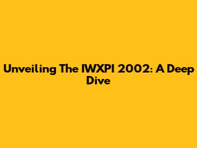 Unveiling The IWXPI 2002: A Deep Dive