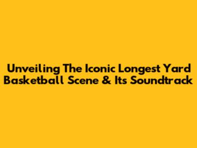 Unveiling The Iconic 'Longest Yard' Basketball Scene & Its Soundtrack