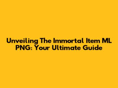 Unveiling The Immortal Item ML PNG: Your Ultimate Guide