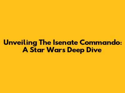 Unveiling The Isenate Commando: A Star Wars Deep Dive