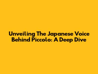 Unveiling The Japanese Voice Behind Piccolo: A Deep Dive
