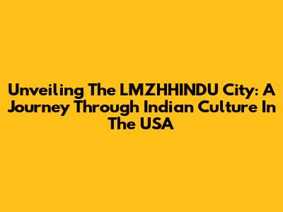 Unveiling The LMZHHINDU City: A Journey Through Indian Culture In The USA