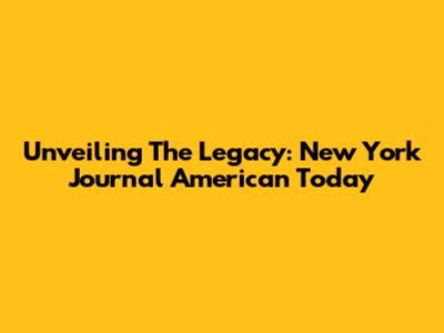 Unveiling The Legacy: New York Journal American Today