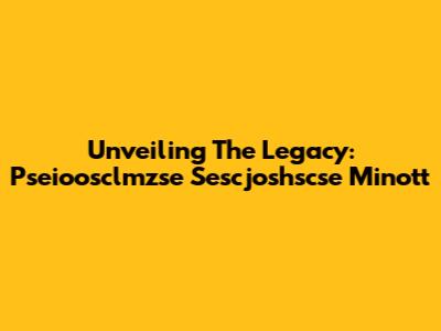 Unveiling The Legacy: Pseioosclmzse Sescjoshscse Minott