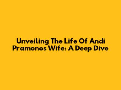Unveiling The Life Of Andi Pramono's Wife: A Deep Dive