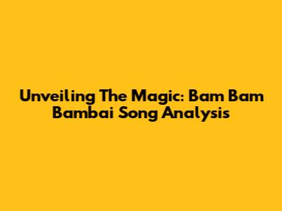 Unveiling The Magic: 'Bam Bam Bambai' Song Analysis