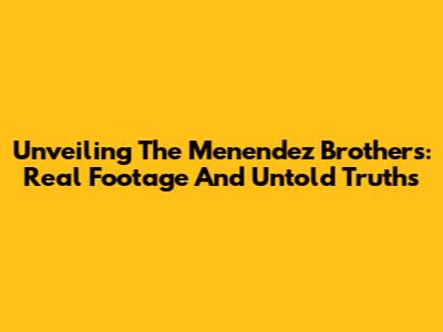 Unveiling The Menendez Brothers: Real Footage And Untold Truths