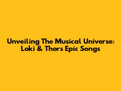 Unveiling The Musical Universe: Loki & Thor's Epic Songs