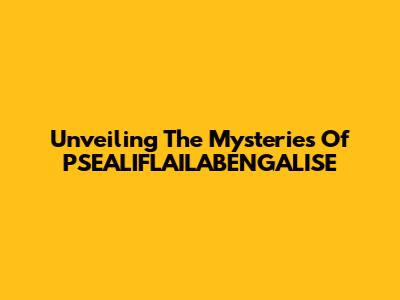 Unveiling The Mysteries Of PSEALIFLAILABENGALISE