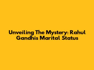 Unveiling The Mystery: Rahul Gandhi's Marital Status