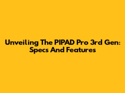 Unveiling The PIPAD Pro 3rd Gen: Specs And Features