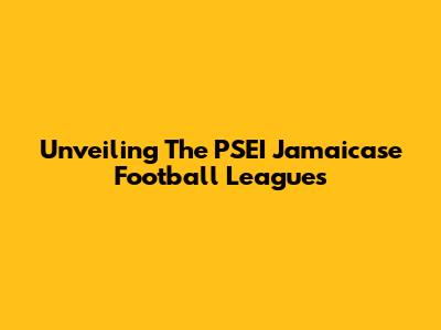 Unveiling The PSEI Jamaicase Football Leagues