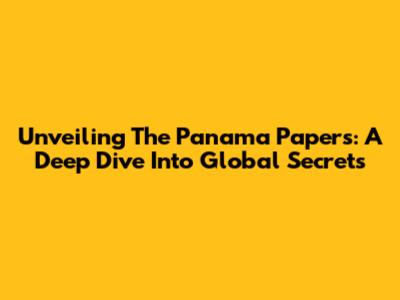 Unveiling The Panama Papers: A Deep Dive Into Global Secrets