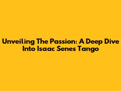 Unveiling The Passion: A Deep Dive Into Isaac Sene's Tango