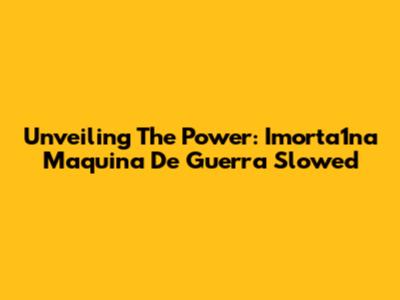 Unveiling The Power: 'Imorta1na Maquina De Guerra' Slowed