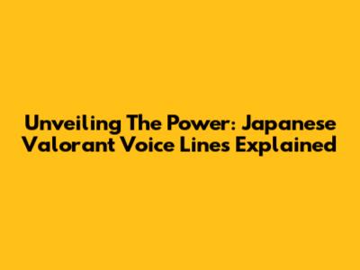 Unveiling The Power: Japanese Valorant Voice Lines Explained