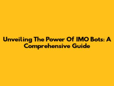 Unveiling The Power Of IMO Bots: A Comprehensive Guide