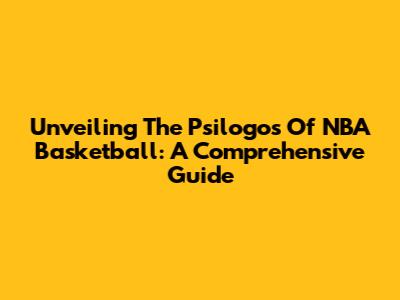 Unveiling The Psilogos Of NBA Basketball: A Comprehensive Guide