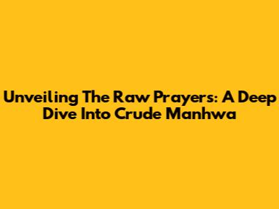 Unveiling The Raw Prayers: A Deep Dive Into Crude Manhwa