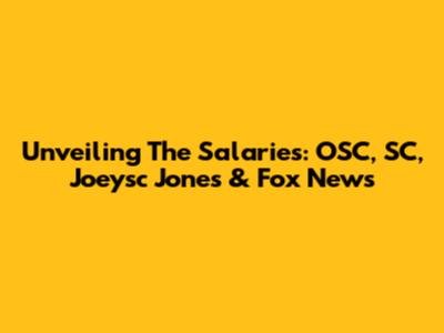 Unveiling The Salaries: OSC, SC, Joeysc Jones & Fox News