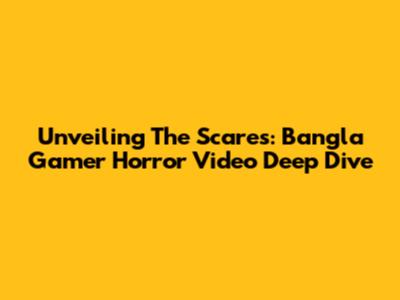 Unveiling The Scares: Bangla Gamer Horror Video Deep Dive