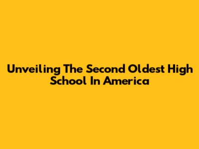 Unveiling The Second Oldest High School In America