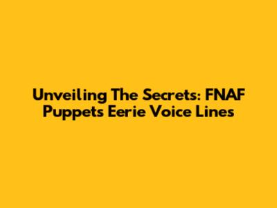 Unveiling The Secrets: FNAF Puppet's Eerie Voice Lines