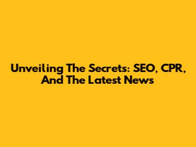 Unveiling The Secrets: SEO, CPR, And The Latest News