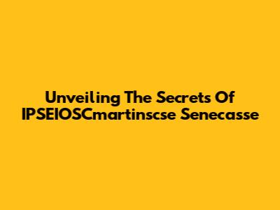 Unveiling The Secrets Of IPSEIOSCmartinscse Senecasse